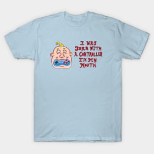 I Was Born With a Controller in My Mouth T-Shirt